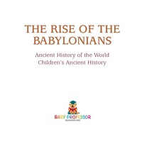 Imagen de portada: The Rise of the Babylonians - Ancient History of the World | Children's Ancient History 9781541914636