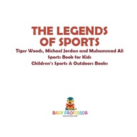 表紙画像: The Legends of Sports: Tiger Woods, Michael Jordan and Muhammad Ali - Sports Book for Kids | Children's Sports & Outdoors Books 9781541914667