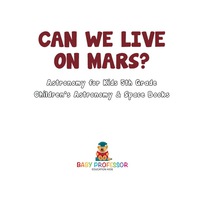 Imagen de portada: Can We Live on Mars? Astronomy for Kids 5th Grade | Children's Astronomy & Space Books 9781541914728
