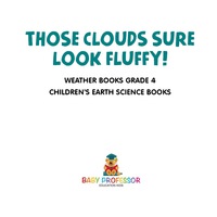 Imagen de portada: Those Clouds Sure Look Fluffy! Weather Books Grade 4 | Children's Earth Sciences Books 9781541914735