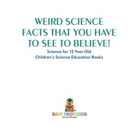 Titelbild: Weird Science Facts that You Have to See to Believe! Science for 12 Year Old | Children's Science Education Books 9781541915053