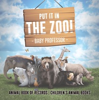 表紙画像: Put It in The Zoo! Animal Book of Records | Children's Animal Books 9781541915084