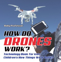 Omslagafbeelding: How Do Drones Work? Technology Book for Kids | Children's How Things Work Books 9781541915145