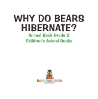 表紙画像: Why Do Bears Hibernate? Animal Book Grade 2 | Children's Animal Books 9781541915183