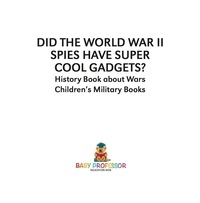 Imagen de portada: Did the World War II Spies Have Super Cool Gadgets? History Book about Wars | Children's Military Books 9781541915190