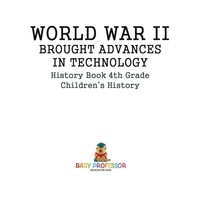 صورة الغلاف: World War II Brought Advances in Technology - History Book 4th Grade | Children's History 9781541915220