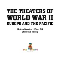 صورة الغلاف: The Theaters of World War II: Europe and the Pacific - History Book for 12 Year Old | Children's History 9781541915244