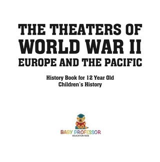 Omslagafbeelding: The Theaters of World War II: Europe and the Pacific - History Book for 12 Year Old | Children's History 9781541915244