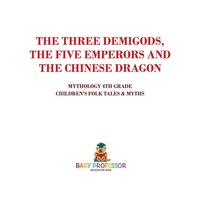 Omslagafbeelding: The Three Demigods, The Five Emperors and The Chinese Dragon - Mythology 4th Grade | Children's Folk Tales & Myths 9781541915336