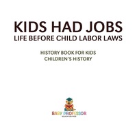 صورة الغلاف: Kids Had Jobs : Life before Child Labor Laws - History Book for Kids | Children's History 9781541915398