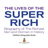 صورة الغلاف: The Lives of the Super Rich: Biography of The Richest Men and Women in History - | Children's Biography Books 9781541915428