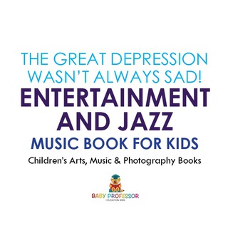 Cover image: The Great Depression Wasn't Always Sad! Entertainment and Jazz Music Book for Kids | Children's Arts, Music & Photography Books 9781541915435