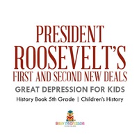 صورة الغلاف: President Roosevelt's First and Second New Deals - Great Depression for Kids - History Book 5th Grade | Children's History 9781541915442