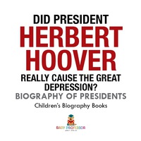 Omslagafbeelding: Did President Herbert Hoover Really Cause the Great Depression? Biography of Presidents | Children's Biography Books 9781541915497
