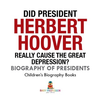 صورة الغلاف: Did President Herbert Hoover Really Cause the Great Depression? Biography of Presidents | Children's Biography Books 9781541915497