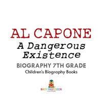 表紙画像: Al Capone: Dangerous Existence - Biography 7th Grade | Children's Biography Books 9781541915503