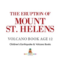صورة الغلاف: The Eruption of Mount St. Helens - Volcano Book Age 12 | Children's Earthquake & Volcano Books 9781541915510