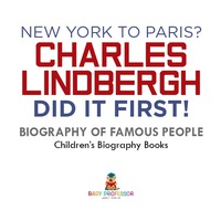 صورة الغلاف: New York to Paris? Charles Lindbergh Did It First! Biography of Famous People | Children's Biography Books 9781541915527