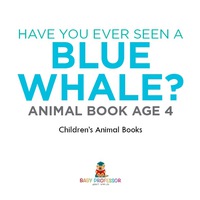 Cover image: Have You Ever Seen A Blue Whale? Animal Book Age 4 | Children's Animal Books 9781541915534
