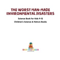 表紙画像: The Worst Man-Made Environmental Disasters - Science Book for Kids 9-12 | Children's Science & Nature Books 9781541915572