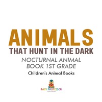 Titelbild: Animals That Hunt In The Dark - Nocturnal Animal Book 1st Grade | Children's Animal Books 9781541915633