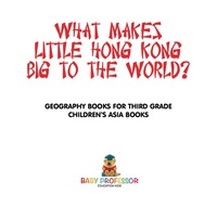 Imagen de portada: What Makes Little Hong Kong Big to the World? Geography Books for Third Grade | Children's Asia Books 9781541915961