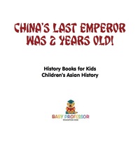 صورة الغلاف: China's Last Emperor was 2 Years Old! History Books for Kids | Children's Asian History 9781541915985