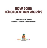 Omslagafbeelding: How Does Echolocation Work? Science Book 4th Grade | Children's Science & Nature Books 9781541916043