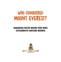 صورة الغلاف: Who Conquered Mount Everest? Amazing Facts Book for Kids | Children's Nature Books 9781541916074