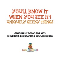 表紙画像: You'll Know It When You See It! Uniquely Geeky Things - Geography Books for Kids | Children's Geography & Culture Books 9781541916111