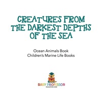 Omslagafbeelding: Creatures from the Darkest Depths of the Sea - Ocean Animals Book | Children's Marine Life Books 9781541916159