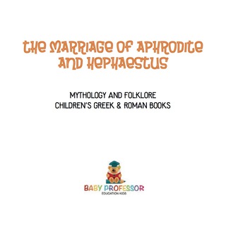 Cover image: The Marriage of Aphrodite and Hephaestus - Mythology and Folklore | Children's Greek & Roman Books 9781541916166