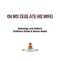 صورة الغلاف: Oh No! Zeus Ate His Wife! Mythology and Folklore | Children's Greek & Roman Books 9781541916197