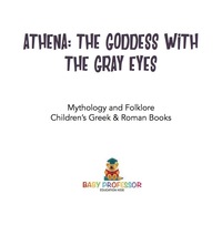 صورة الغلاف: Athena: The Goddess with the Gray Eyes - Mythology and Folklore | Children's Greek & Roman Books 9781541916203