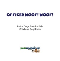 صورة الغلاف: Officer Woof! Woof! | Police Dogs Book for Kids | Children's Dog Books 9781541916210
