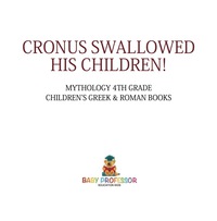 Imagen de portada: Cronus Swallowed His Children! Mythology 4th Grade | Children's Greek & Roman Books 9781541916234