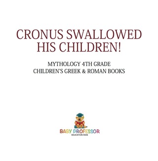 Cover image: Cronus Swallowed His Children! Mythology 4th Grade | Children's Greek & Roman Books 9781541916234