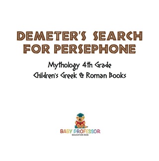 Cover image: Demeter's Search for Persephone - Mythology 4th Grade | Children's Greek & Roman Books 9781541916241