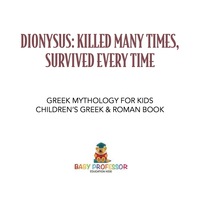 表紙画像: Dionysus: Killed Many Times, Survived Everytime - Greek Mythology for Kids | Children's Greek & Roman Books 9781541916272