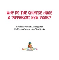 Omslagafbeelding: Why Do The Chinese Have A Different New Year? Holiday Book for Kindergarten | Children's Chinese New Year Books 9781541916340