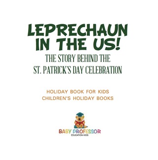 Cover image: Leprechaun In The US! The Story behind the St. Patrick's Day Celebration - Holiday Book for Kids | Children's Holiday Books 9781541916388