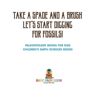 Omslagafbeelding: Take A Spade and A Brush - Let's Start Digging for Fossils! Paleontology Books for Kids | Children's Earth Sciences Books 9781541916395