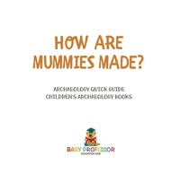 Omslagafbeelding: How Are Mummies Made? Archaeology Quick Guide | Children's Archaeology Books 9781541916425