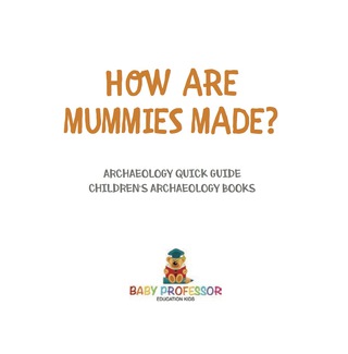 Imagen de portada: How Are Mummies Made? Archaeology Quick Guide | Children's Archaeology Books 9781541916425