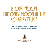 Omslagafbeelding: Is Our Moon the Only Moon In the Solar System? Astronomy for 9 Year Olds | Children's Astronomy Books 9781541916449