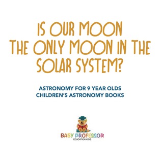 Imagen de portada: Is Our Moon the Only Moon In the Solar System? Astronomy for 9 Year Olds | Children's Astronomy Books 9781541916449