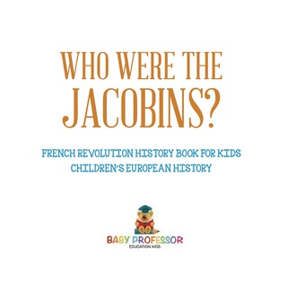 صورة الغلاف: Who Were the Jacobins? French Revolution History Book for Kids | Children's European History 9781541916470