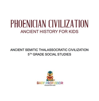 Cover image: Phoenician Civilization - Ancient History for Kids | Ancient Semitic Thalassocratic Civilization | 5th Grade Social Studies 9781541916524