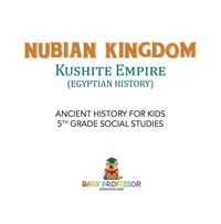 Omslagafbeelding: Nubian Kingdom - Kushite Empire (Egyptian History) | Ancient History for Kids | 5th Grade Social Studies 9781541916548