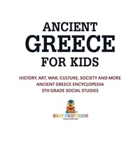 Omslagafbeelding: Ancient Greece for Kids - History, Art, War, Culture, Society and More | Ancient Greece Encyclopedia | 5th Grade Social Studies 9781541916555